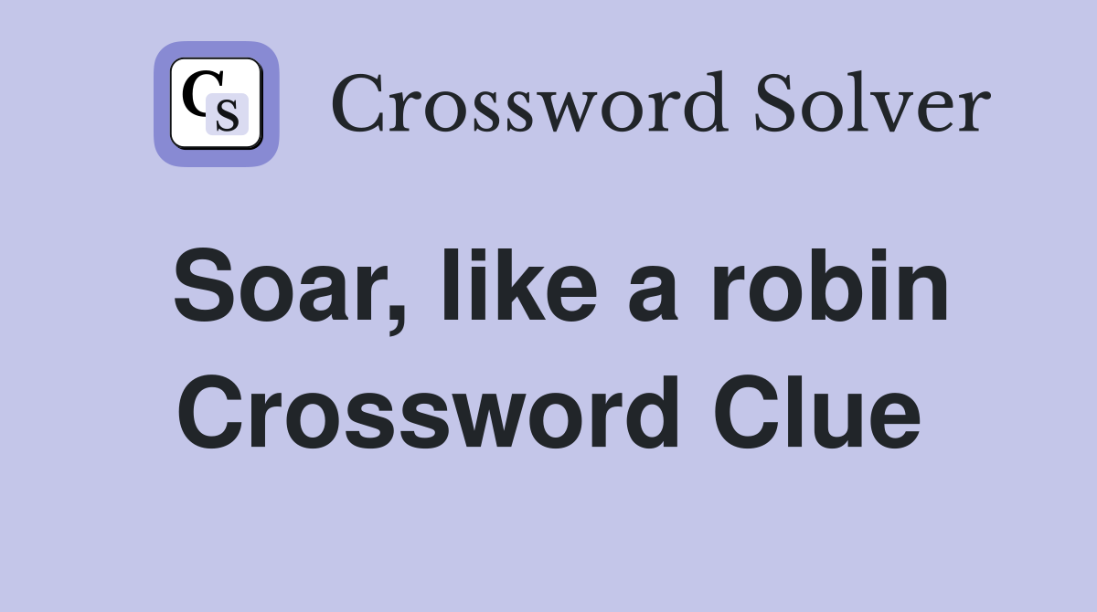Soar, like a robin Crossword Clue