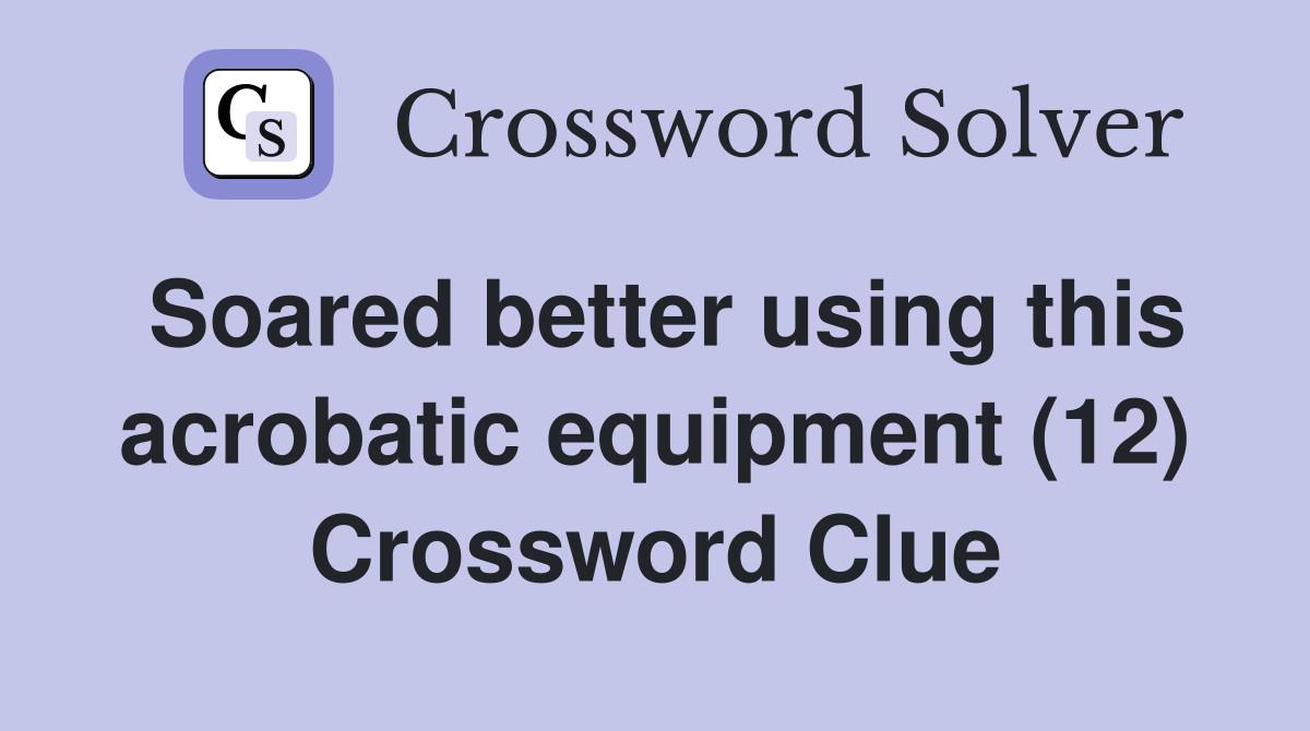 Soared better using this acrobatic equipment (12) Crossword Clue