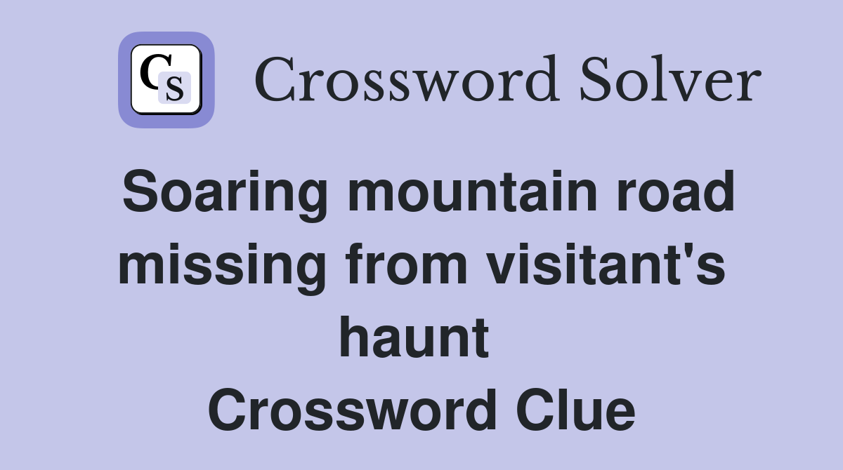 Soaring mountain road missing from visitant's haunt  Crossword Clue