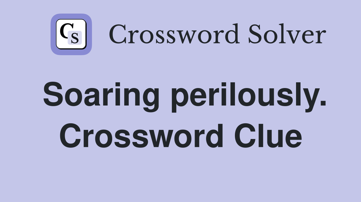 Soaring perilously. Crossword Clue