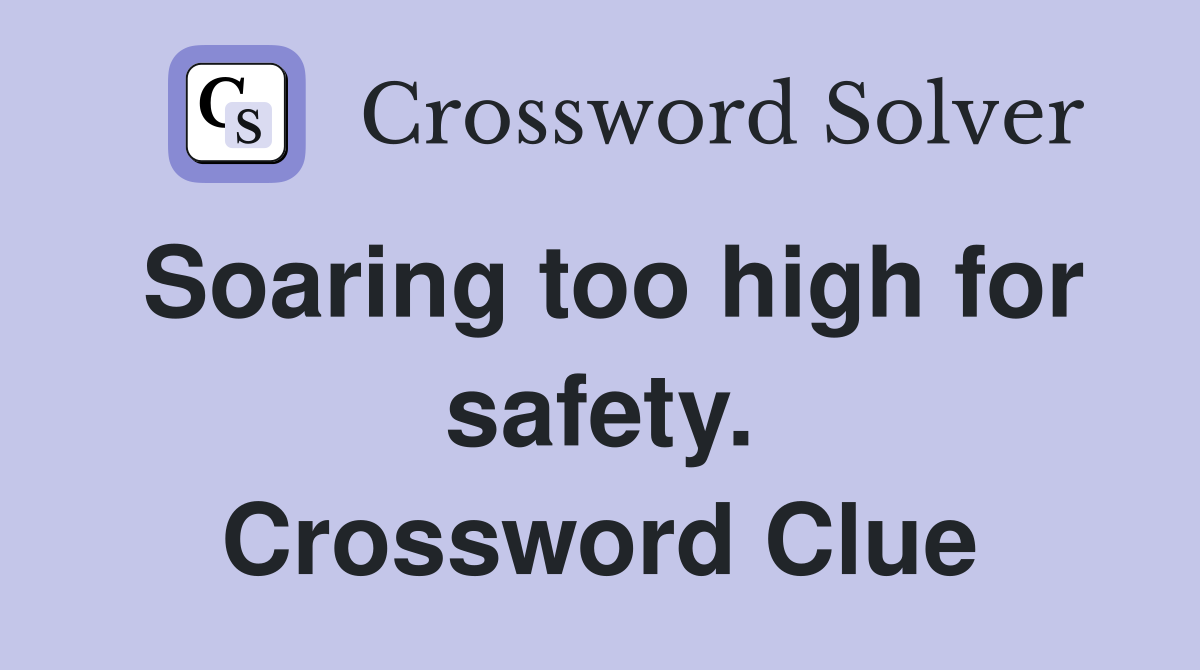 Soaring too high for safety. Crossword Clue