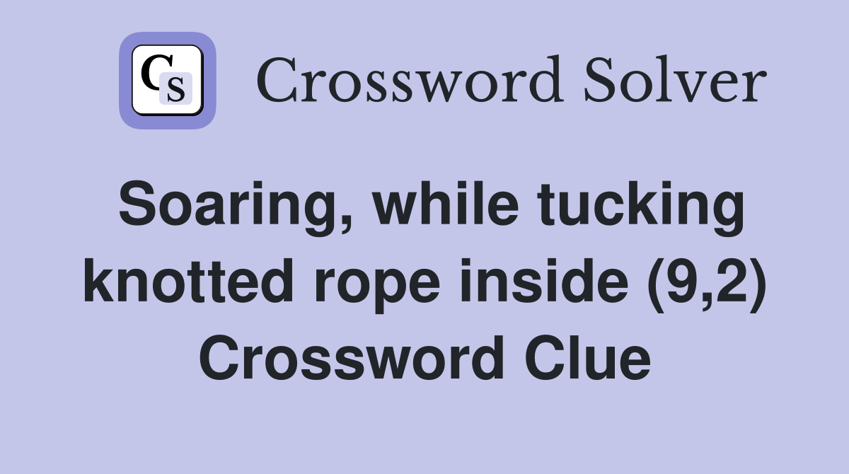 Soaring, while tucking knotted rope inside (9,2) Crossword Clue