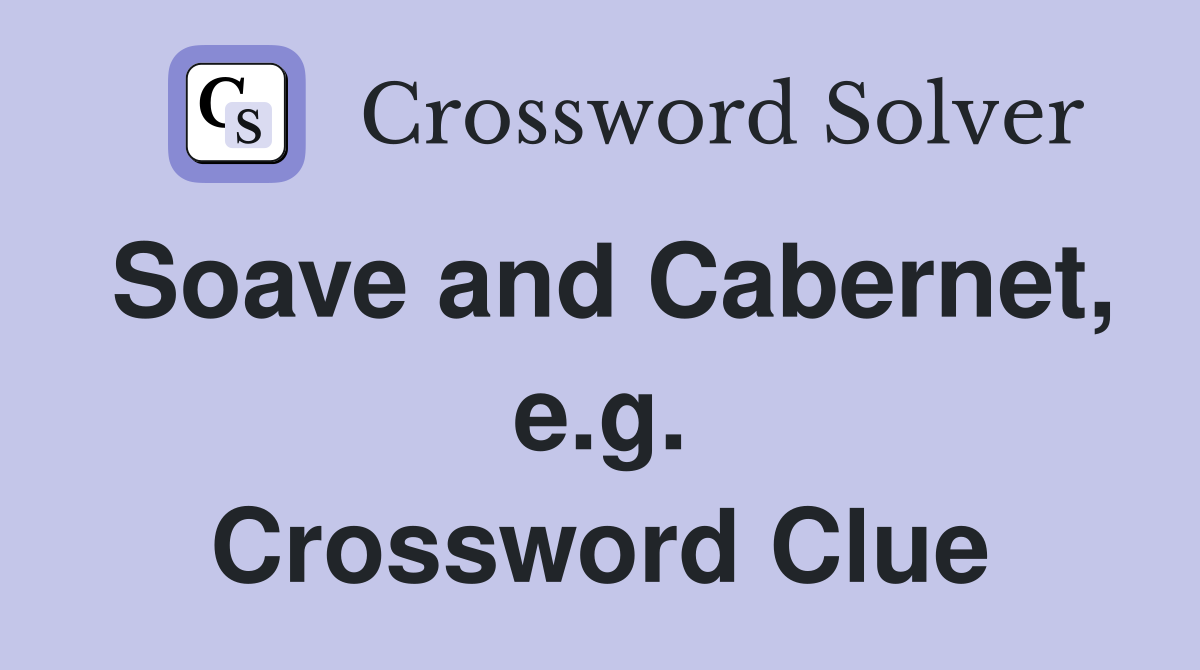 Soave and Cabernet, e.g. Crossword Clue
