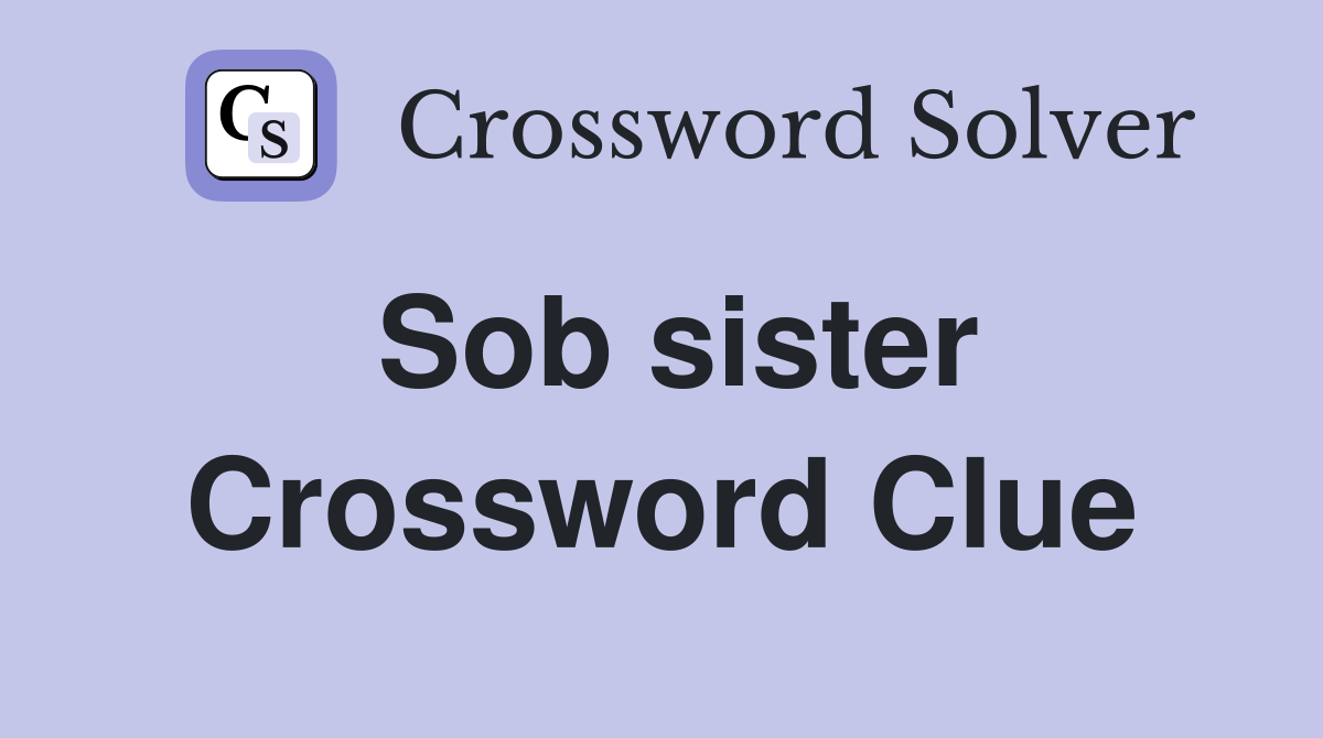 Sob sister Crossword Clue