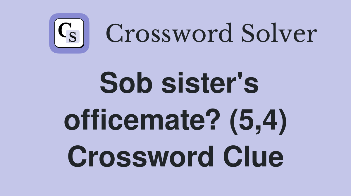 Sob sister's officemate? (5,4) Crossword Clue