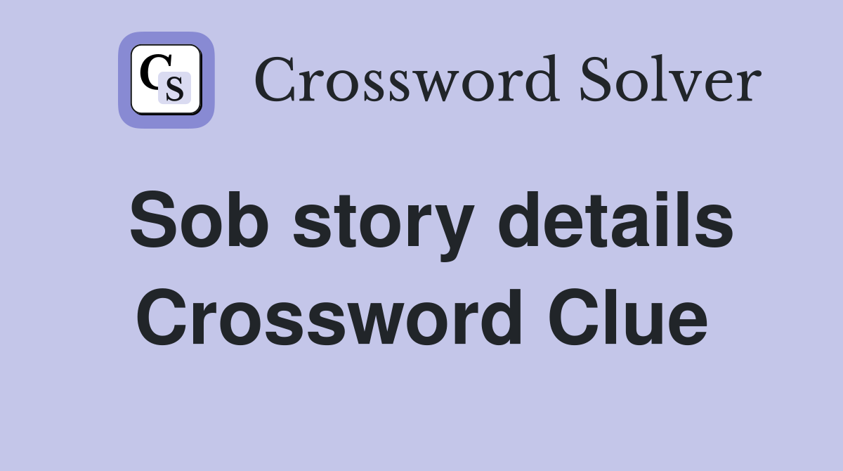 Sob story details Crossword Clue