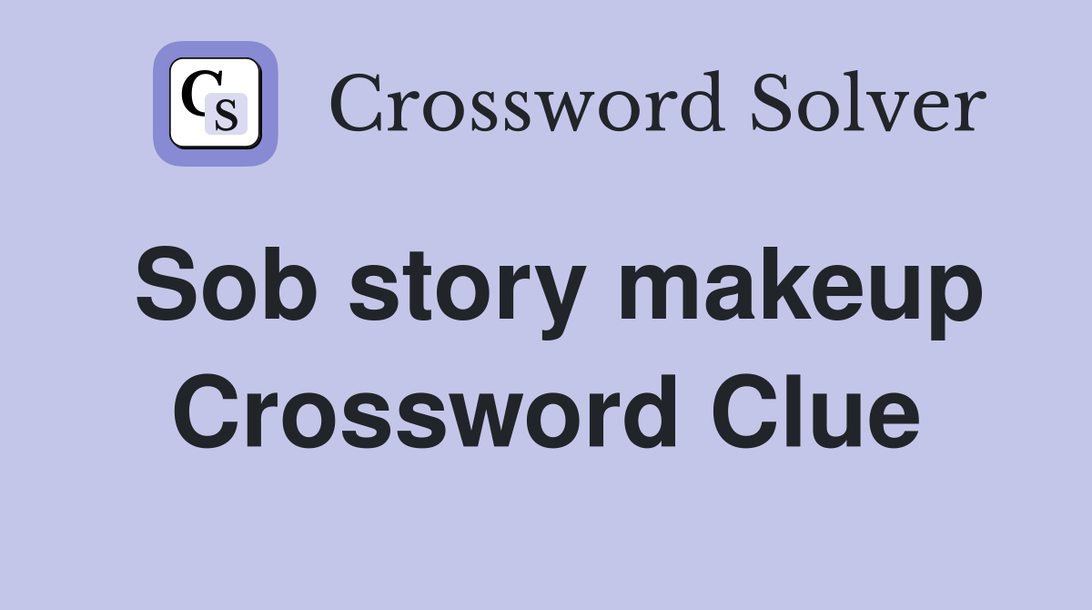 Sob story makeup Crossword Clue