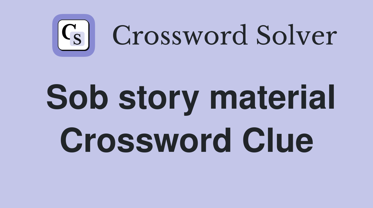 Sob story material Crossword Clue