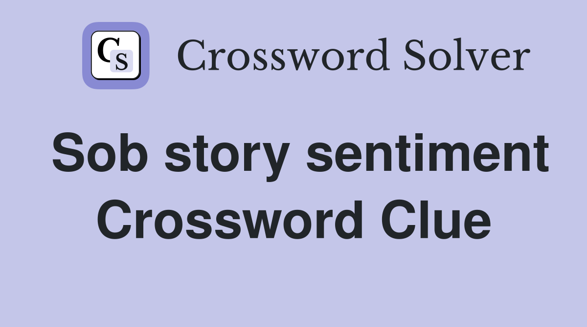 Sob story sentiment Crossword Clue