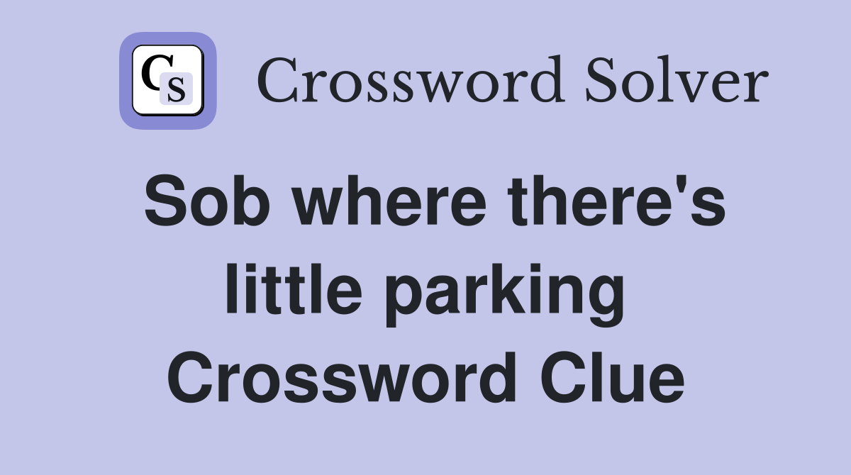 Sob where there's little parking Crossword Clue