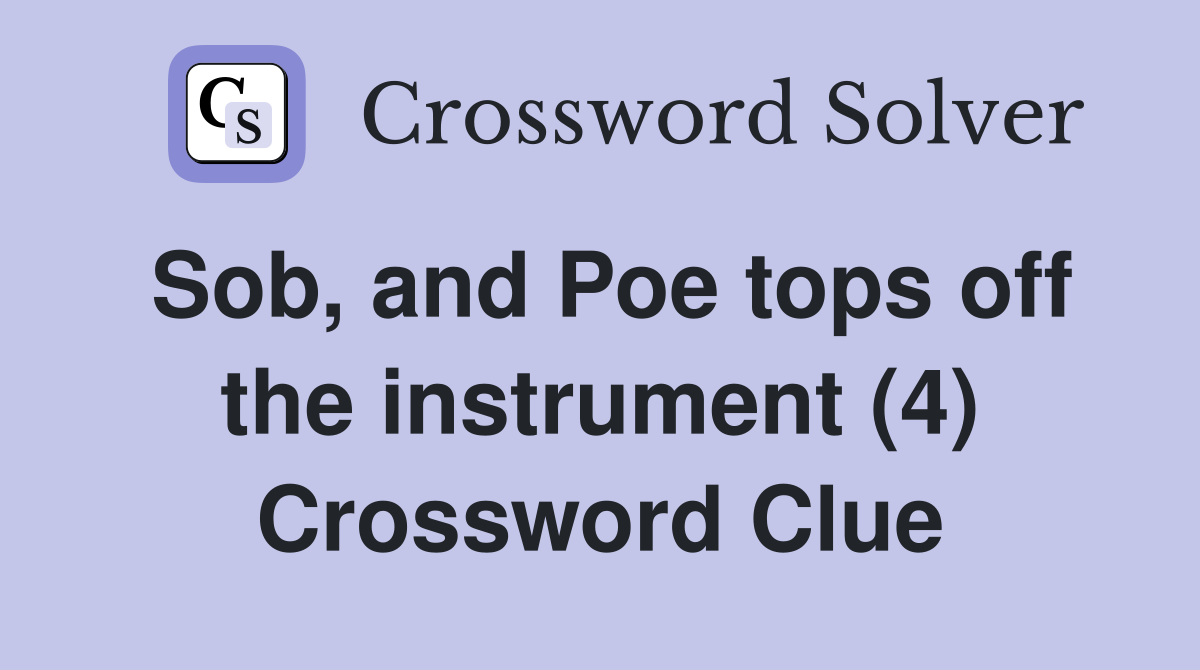 Sob, and Poe tops off the instrument (4) Crossword Clue