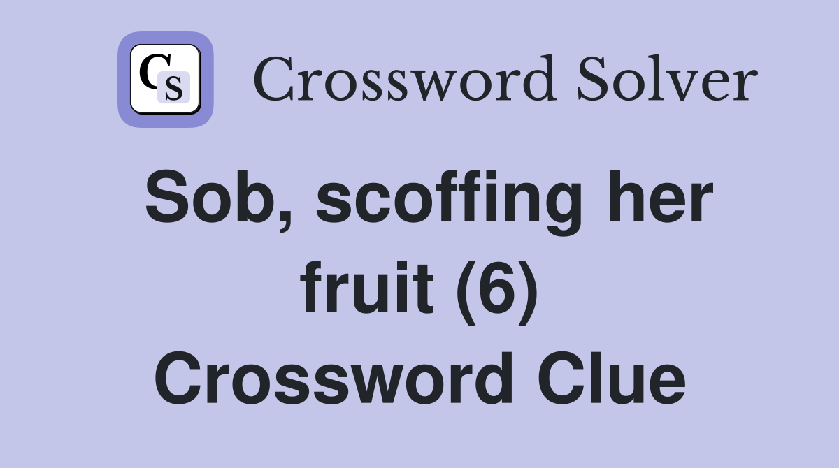 Sob, scoffing her fruit (6) Crossword Clue