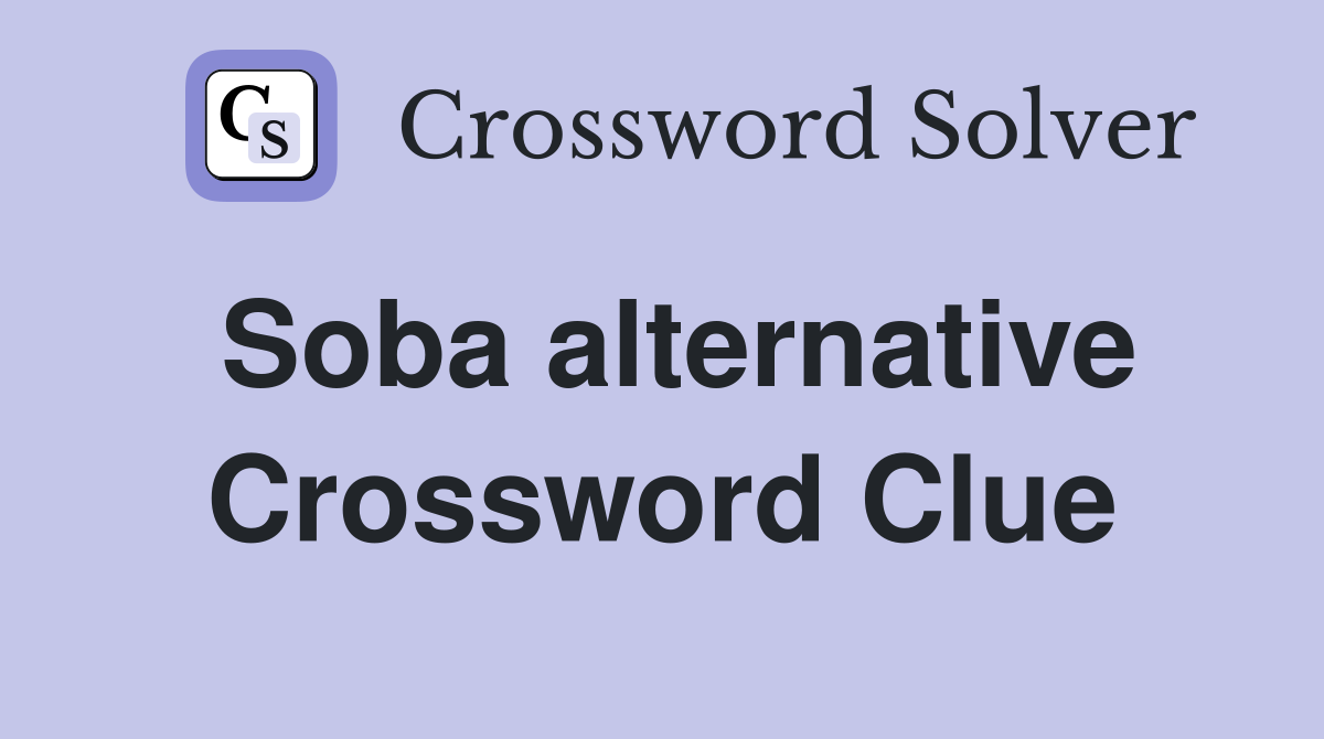 Soba alternative Crossword Clue