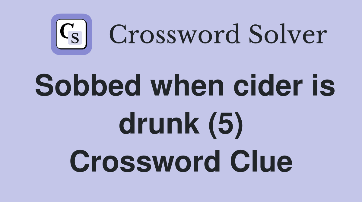 Sobbed when cider is drunk (5) Crossword Clue