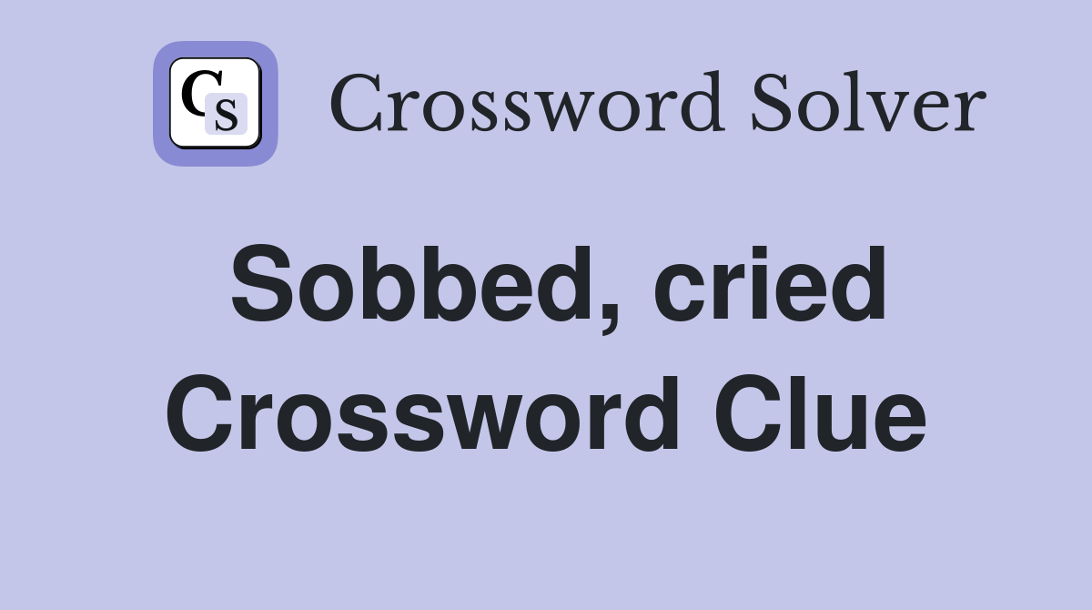 Sobbed, cried Crossword Clue