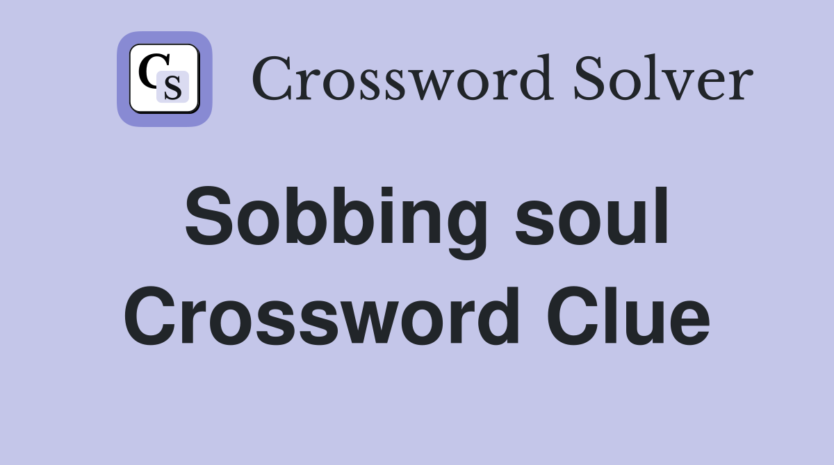 Sobbing soul Crossword Clue