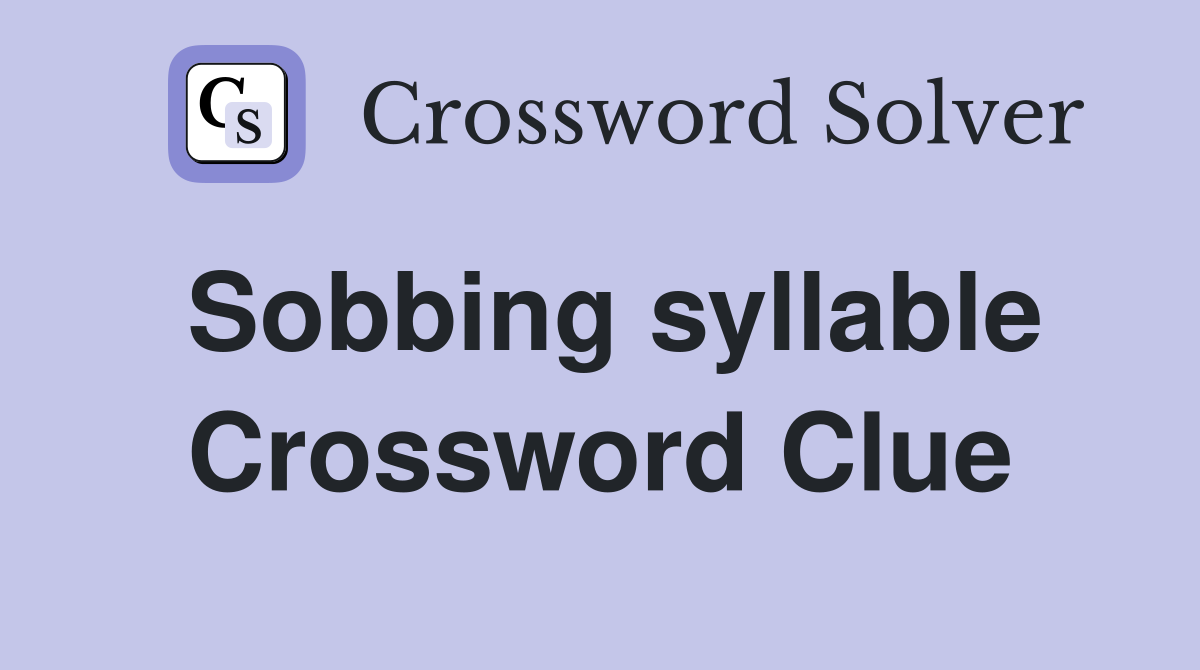 Sobbing syllable Crossword Clue