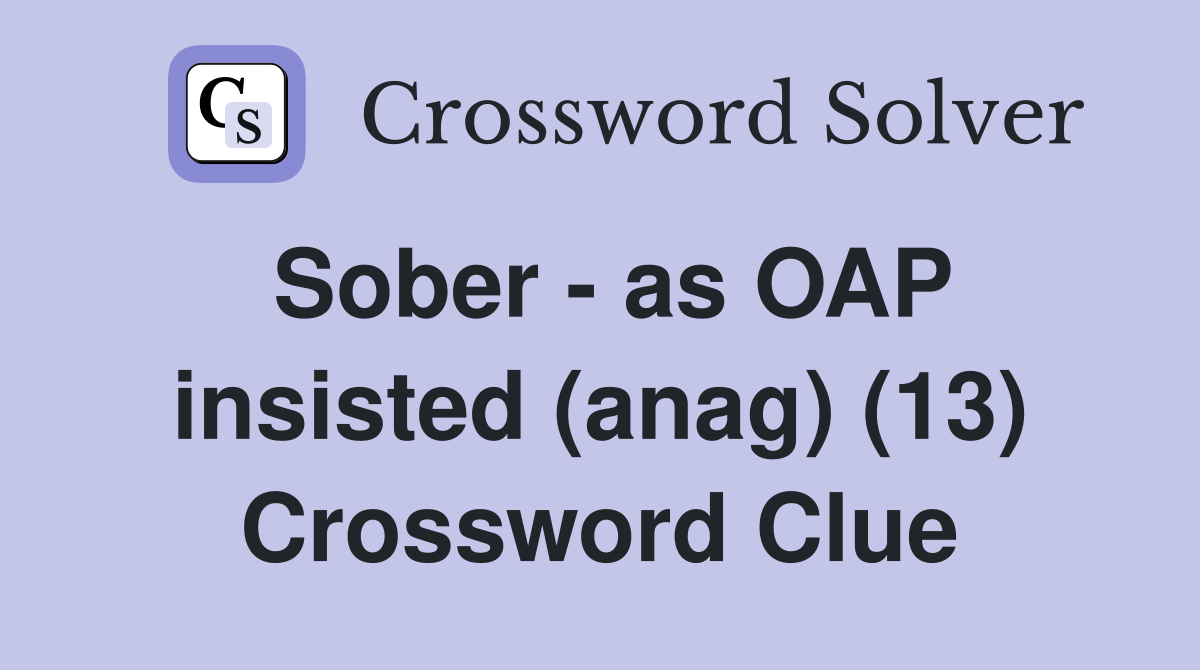 Sober - as OAP insisted (anag) (13) Crossword Clue
