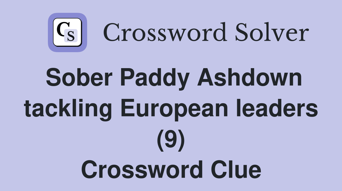 Sober Paddy Ashdown tackling European leaders (9) Crossword Clue