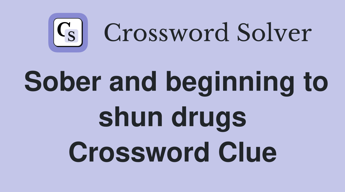 Sober and beginning to shun drugs Crossword Clue
