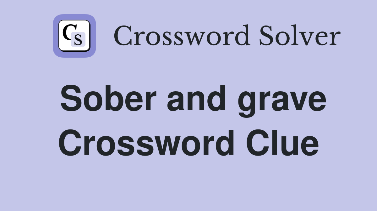 Sober and grave Crossword Clue