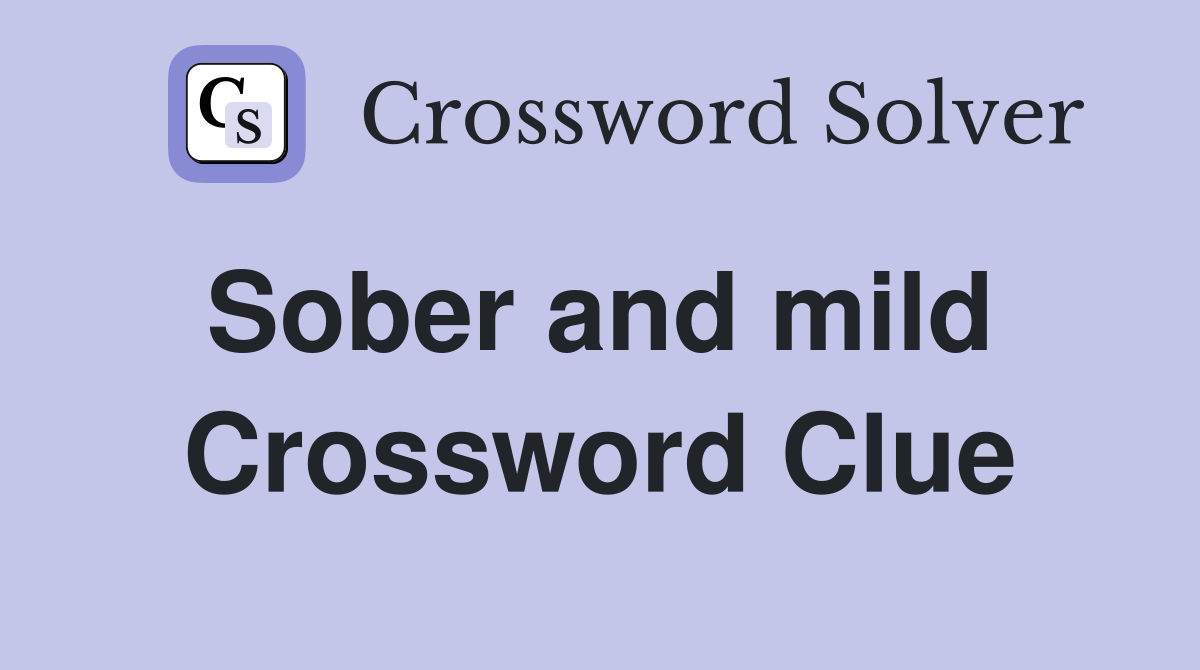 Sober and mild  Crossword Clue