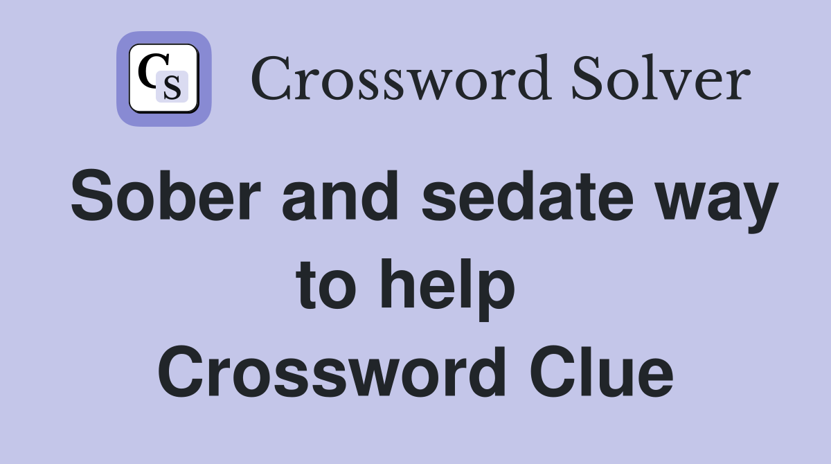 Sober and sedate way to help  Crossword Clue