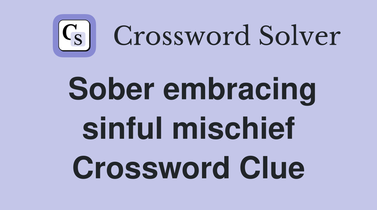 Sober embracing sinful mischief Crossword Clue