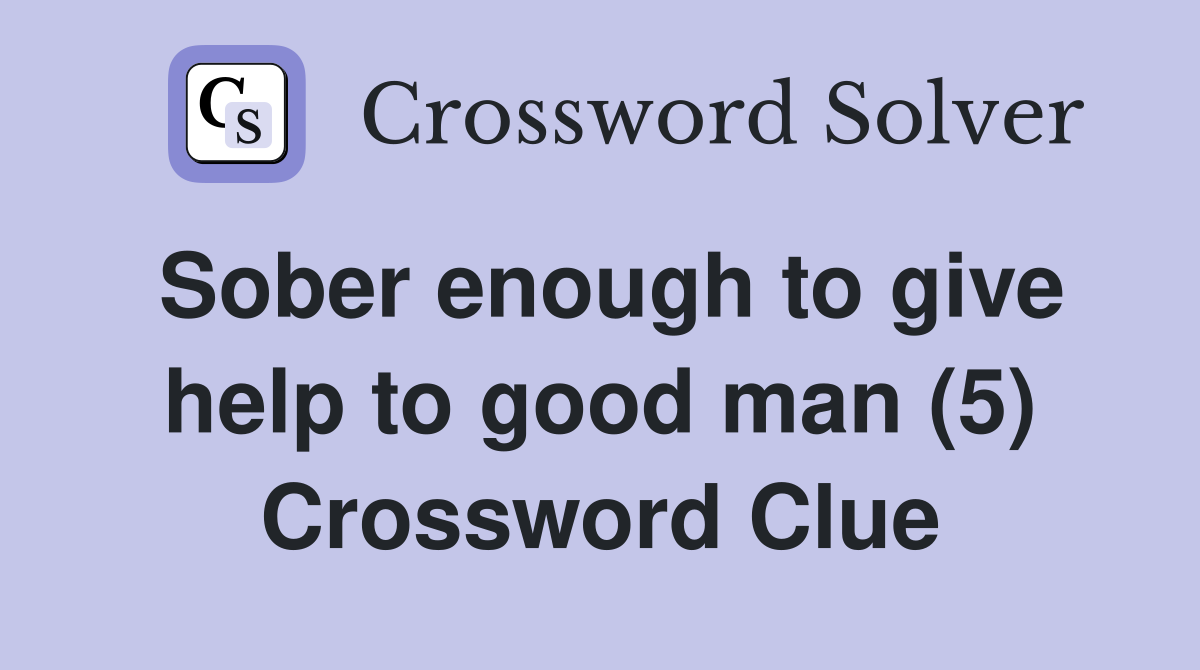 Sober enough to give help to good man (5) Crossword Clue
