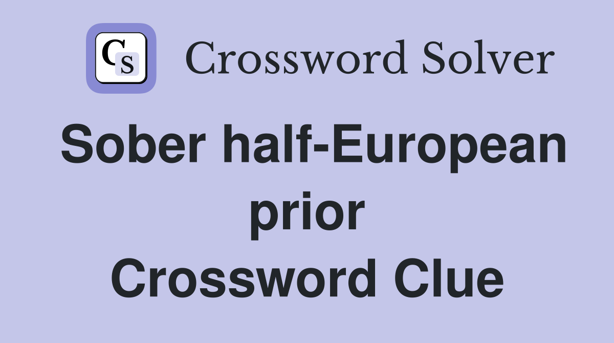 Sober half-European prior Crossword Clue