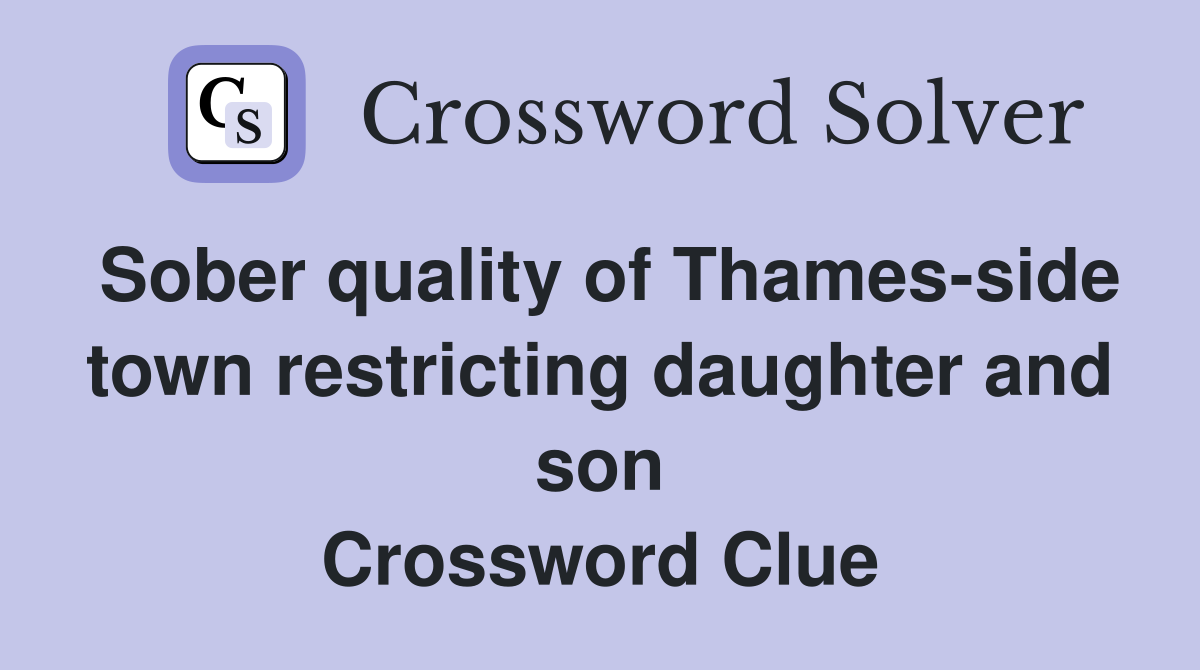 Sober quality of Thames-side town restricting daughter and son Crossword Clue