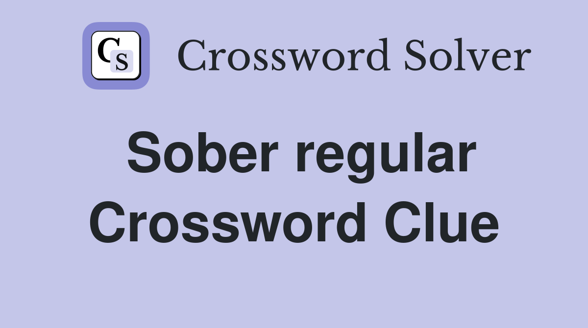 Sober regular Crossword Clue