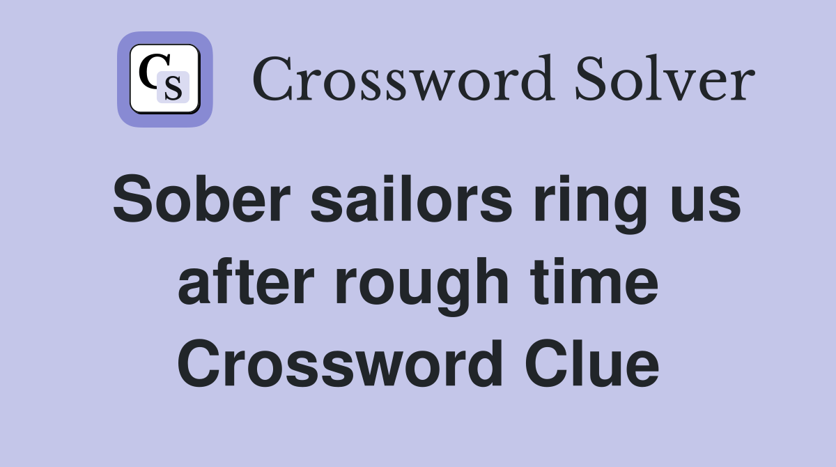 Sober sailors ring us after rough time Crossword Clue
