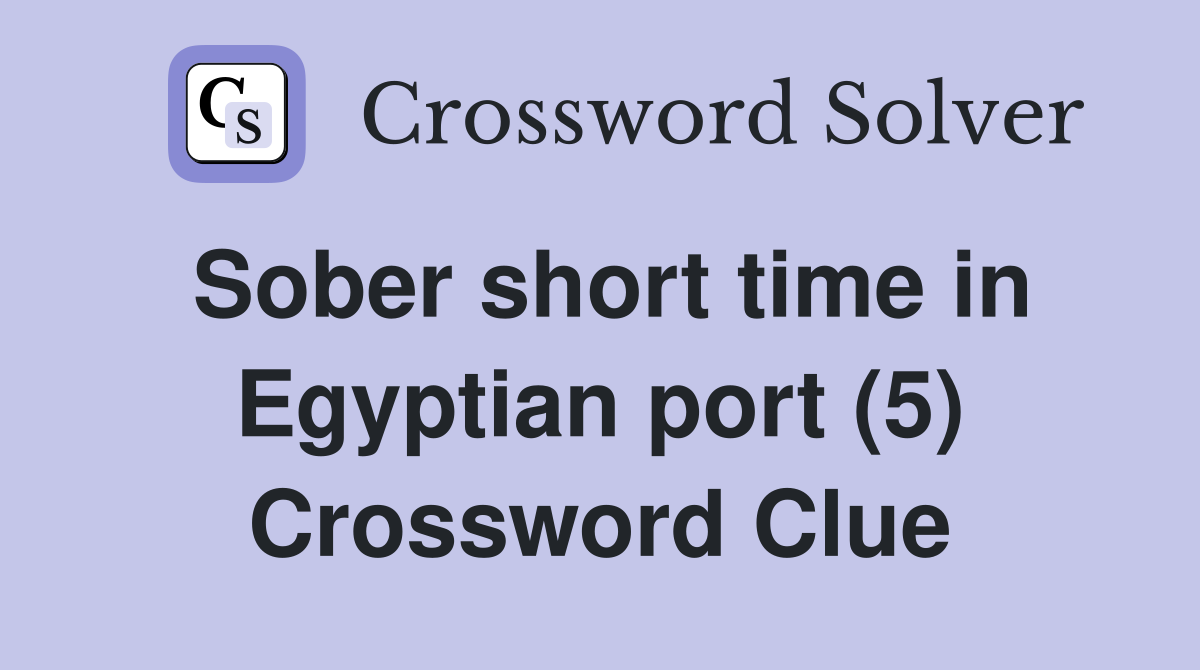 Sober short time in Egyptian port (5) Crossword Clue