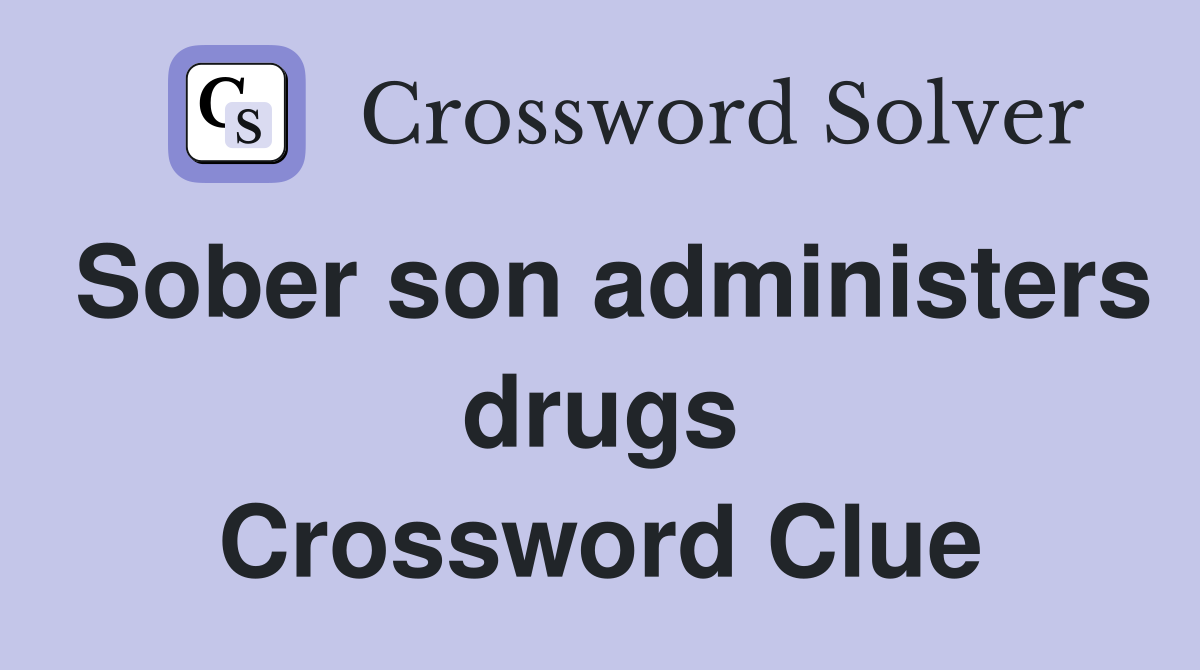 Sober son administers drugs Crossword Clue