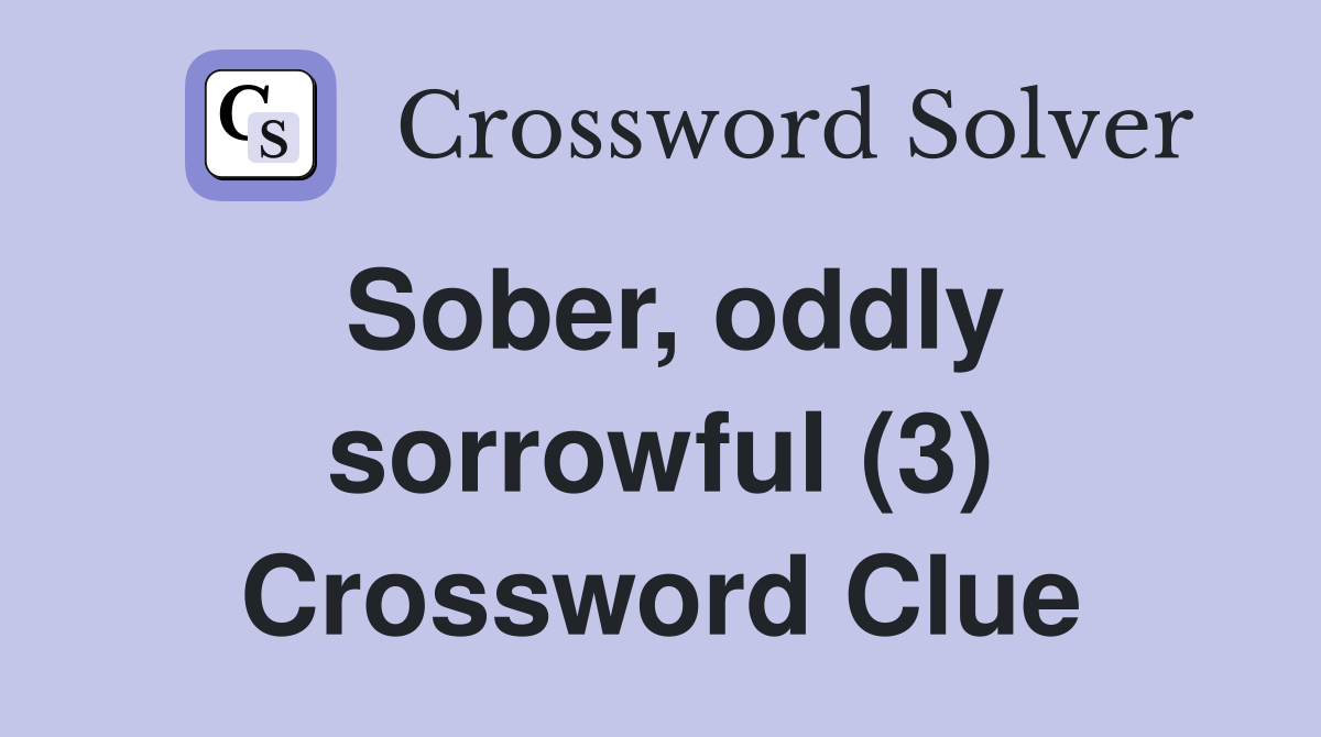 Sober, oddly sorrowful (3) Crossword Clue