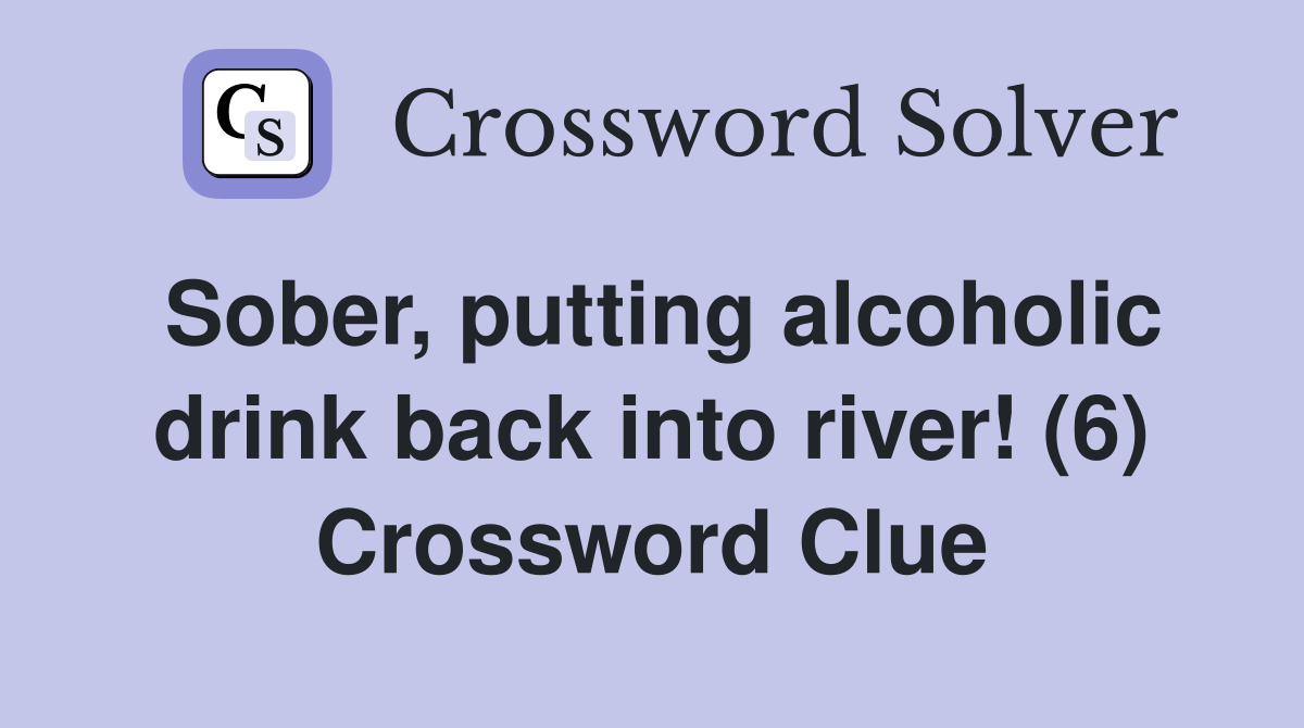 Sober, putting alcoholic drink back into river! (6) Crossword Clue