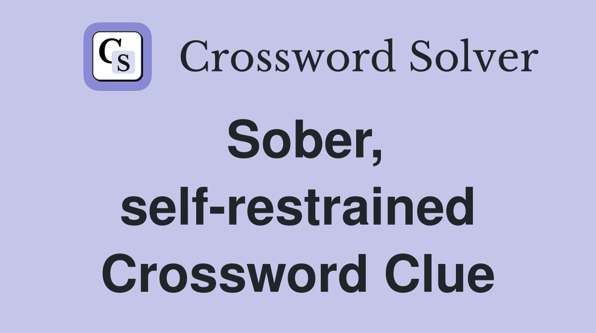 Sober, self-restrained Crossword Clue