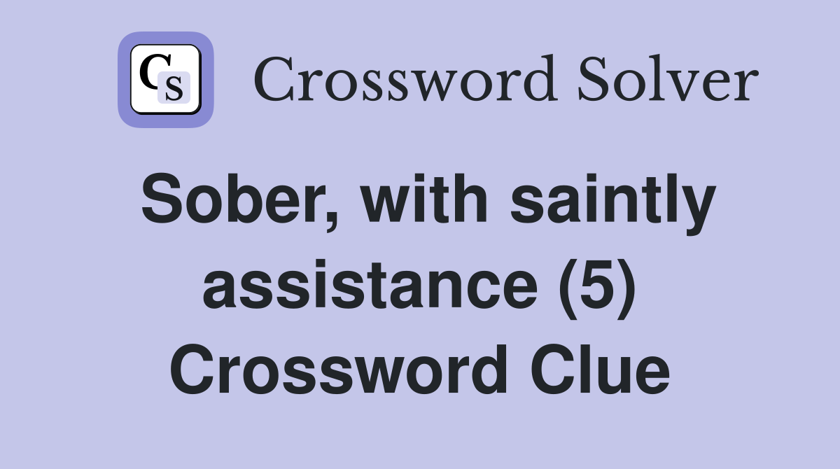 Sober, with saintly assistance (5) Crossword Clue
