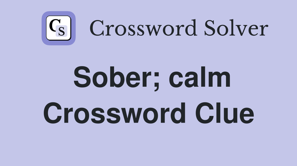 Sober; calm Crossword Clue