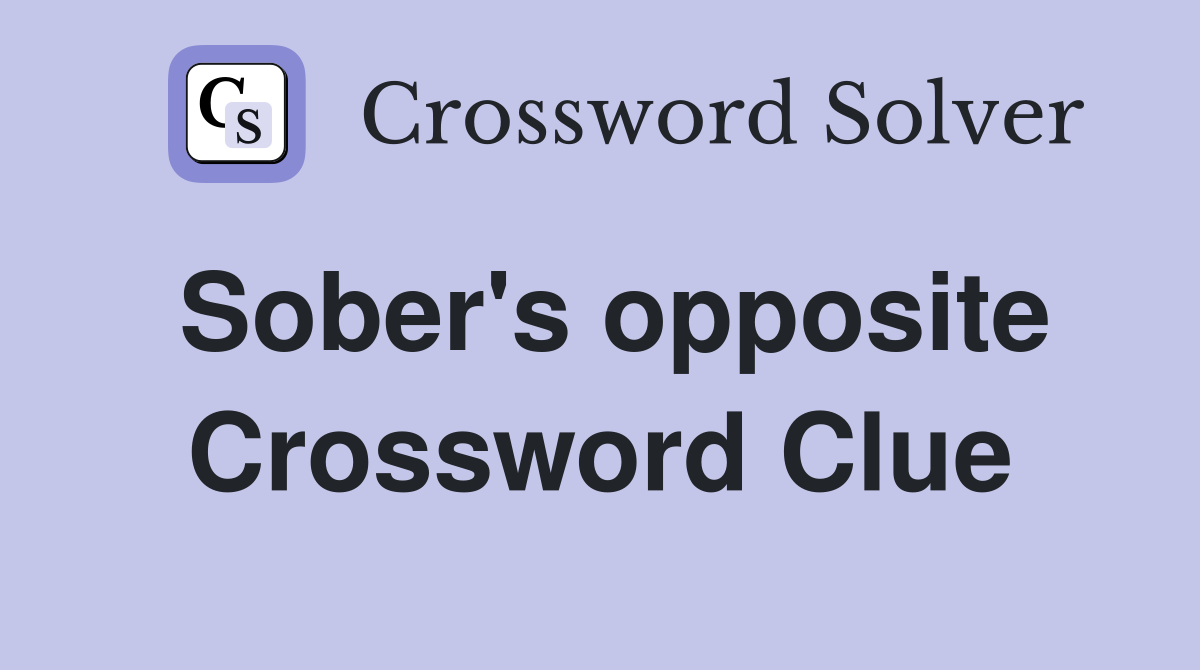 Sober's opposite Crossword Clue
