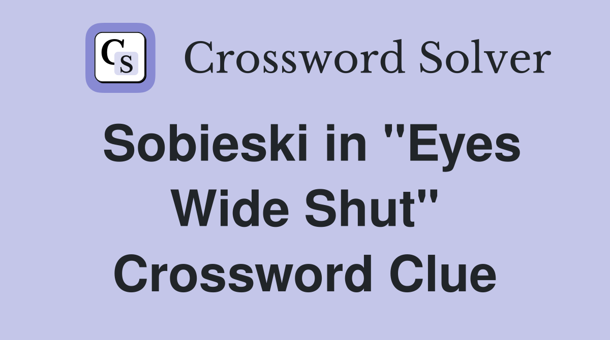 Sobieski in "Eyes Wide Shut" Crossword Clue