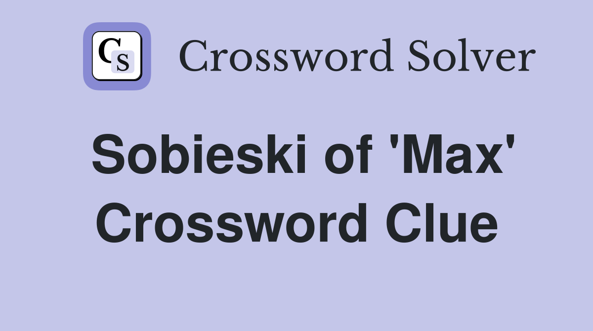 Sobieski of 'Max' Crossword Clue