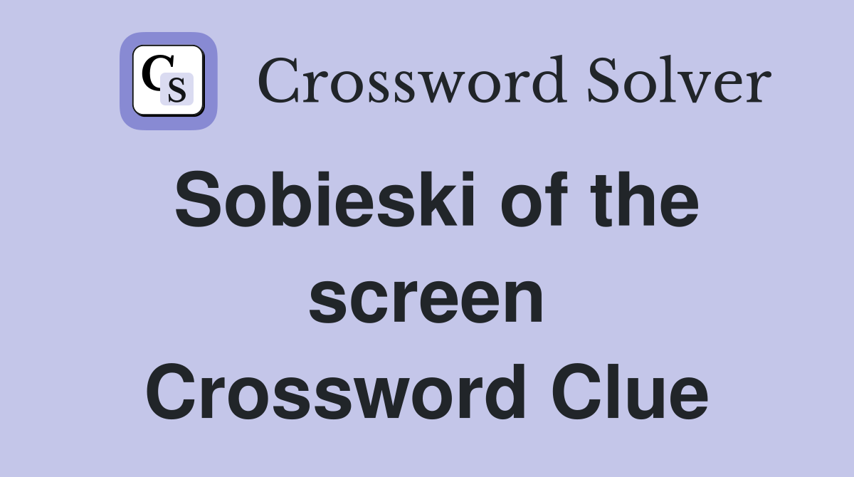 Sobieski of the screen Crossword Clue
