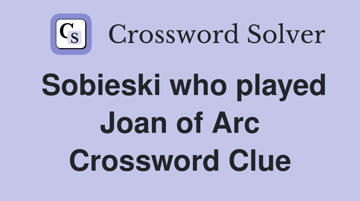 Sobieski who played Joan of Arc Crossword Clue