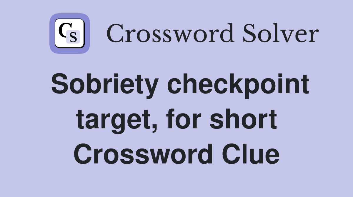 Sobriety checkpoint target, for short Crossword Clue
