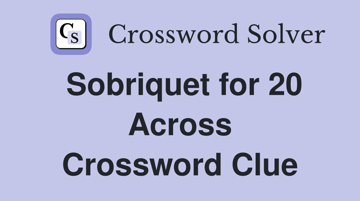 Sobriquet for 20 Across Crossword Clue