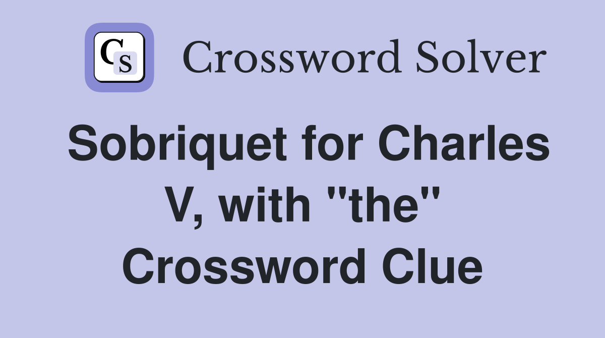 Sobriquet for Charles V, with "the" Crossword Clue