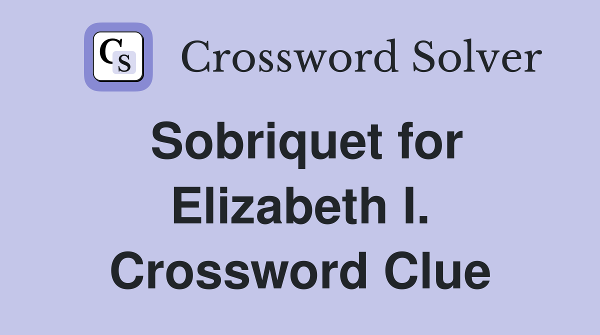 Sobriquet for Elizabeth I. Crossword Clue