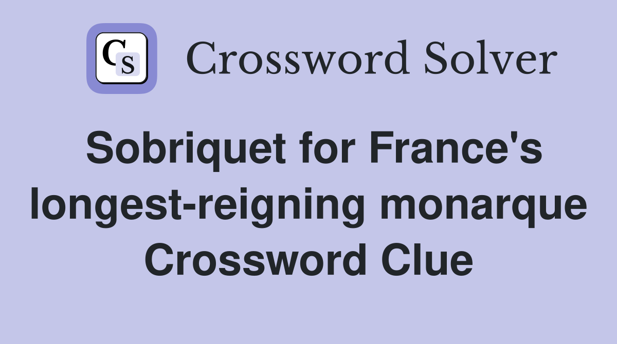Sobriquet for France's longest-reigning monarque Crossword Clue
